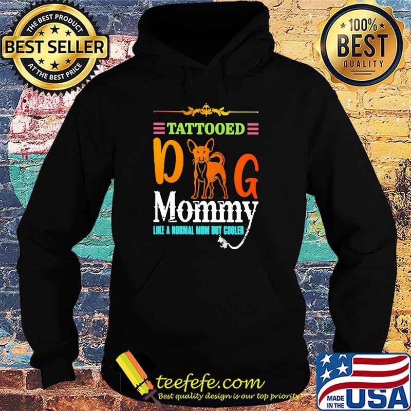 Tattooed Dog Mommy Like a Normal Mom But Cooler Shirt Hoodie Tattooed Dog Mommy Like a Normal Mom But Cooler Shirt Hoodie