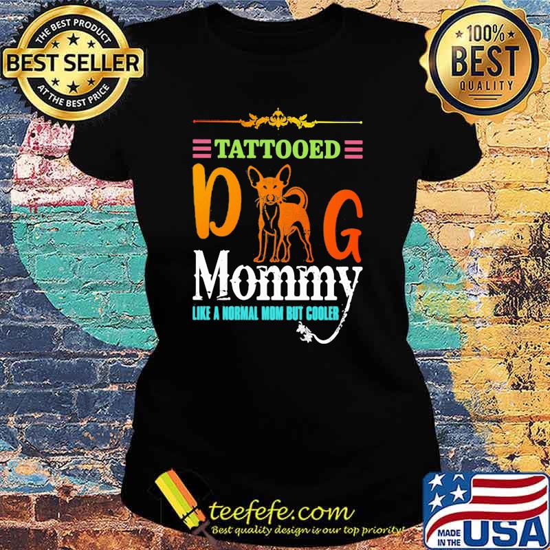 Tattooed Dog Mommy Like a Normal Mom But Cooler Shirt Ladies tee Tattooed Dog Mommy Like a Normal Mom But Cooler Shirt Ladies tee