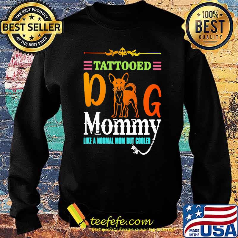 Tattooed Dog Mommy Like a Normal Mom But Cooler Shirt Sweater Tattooed Dog Mommy Like a Normal Mom But Cooler Shirt Sweater