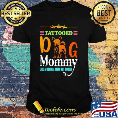 Tattooed Dog Mommy Like a Normal Mom But Cooler Shirt