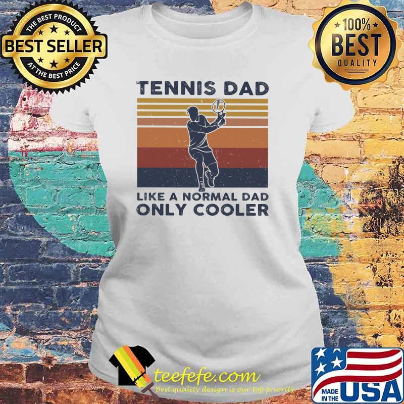 Tennis Dad Like A Normal Dad ONly Cooler Vintage Shirt Laides tee Tennis Dad Like A Normal Dad ONly Cooler Vintage Shirt Laides tee