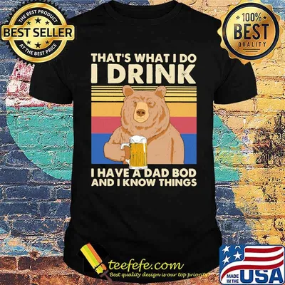 That's What I Do I Drink I Have A Dad Bod And I Know Things Bear Vintage Shirt