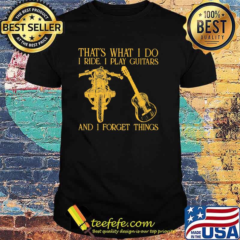 That's What I Do I Ride I Guitar And I Forget Things Shirt