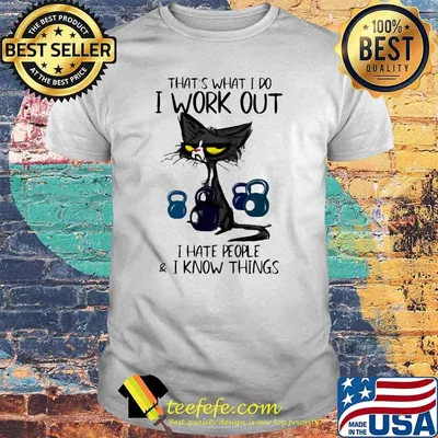 THat's What I Do I Work Out I Hate People I Know Things Cat Shirt