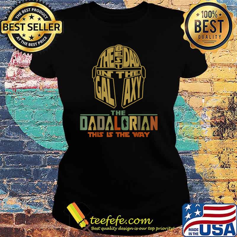 The Best Dad Of Galaxy The Dadalorian This Is The WayT-Shirt Ladies tee The Best Dad Of Galaxy The Dadalorian This Is The WayT-Shirt Ladies tee