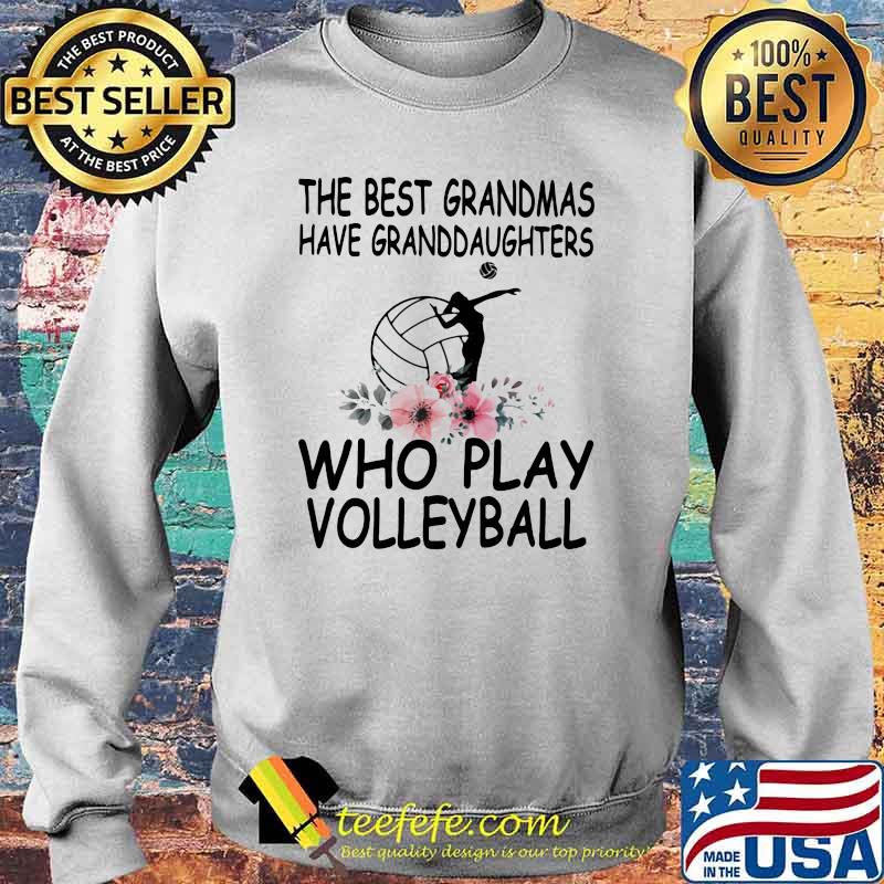 The Best Grandmas Have Granddaughters Who Play Volleyball Flower Shirt Sweater The Best Grandmas Have Granddaughters Who Play Volleyball Flower Shirt Sweater
