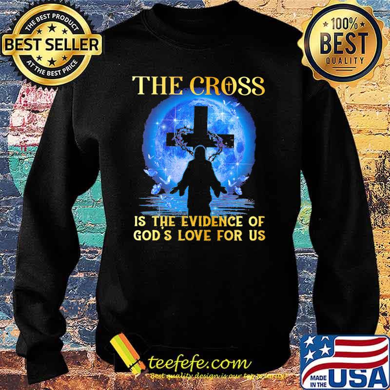 The Cross Is The Evidence Of God's Love For Us Jesus Blue Moon Shirt Sweater The Cross Is The Evidence Of God's Love For Us Jesus Blue Moon Shirt Sweater