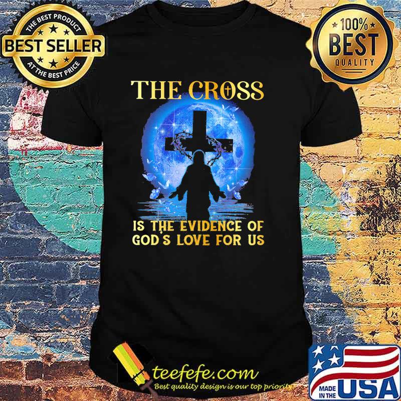 The Cross Is The Evidence Of God's Love For Us Jesus Blue Moon Shirt The Cross Is The Evidence Of God's Love For Us Jesus Blue Moon Shirt