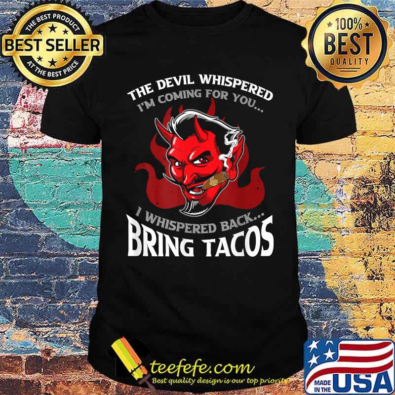 The Devil Whispered Im Coming For You I Whispered Back Bring Tacos Spanish Comida T-Shirt