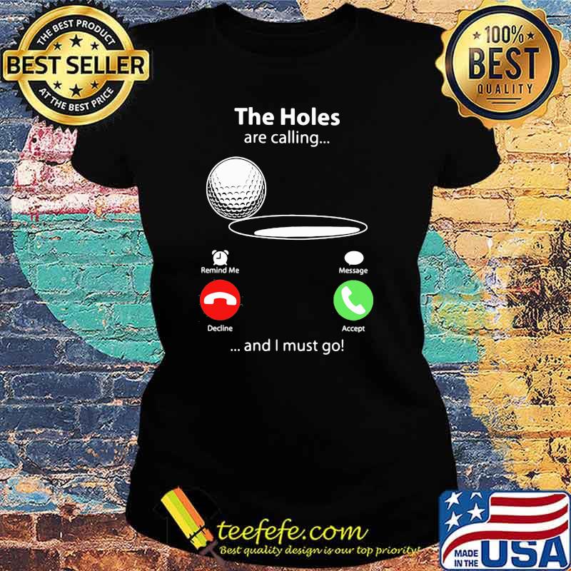 THe Holes Are Calling And I Must Go Golf Shirt Ladies tee THe Holes Are Calling And I Must Go Golf Shirt Ladies tee