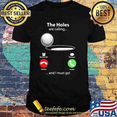THe Holes Are Calling And I Must Go Golf Shirt