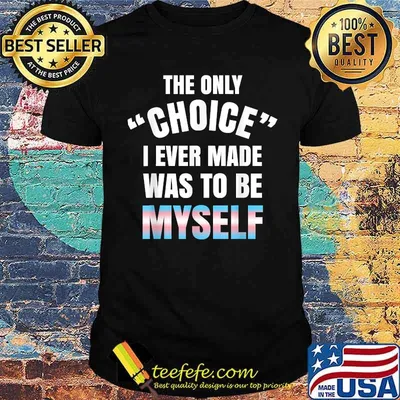 The only choice i ever made was to be myself Transgender Pride LGBT Nonbinary Gay T-Shirt