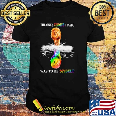 The Only Choice I Made Was To Be Mysefl Lion LGBT Shirt