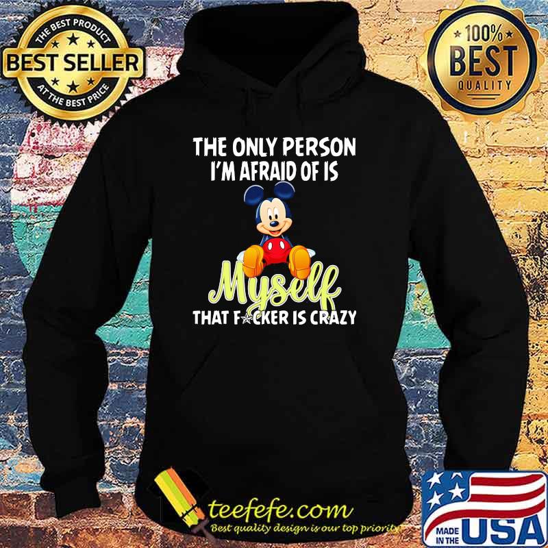 The only person im afraid of is myself that fcker is crazy mickey Hoodie The only person im afraid of is myself that fcker is crazy mickey Hoodie