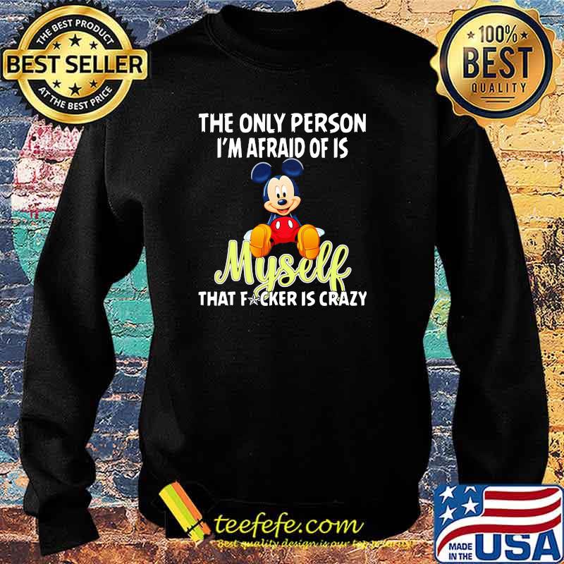 The only person im afraid of is myself that fcker is crazy mickey Sweater The only person im afraid of is myself that fcker is crazy mickey Sweater