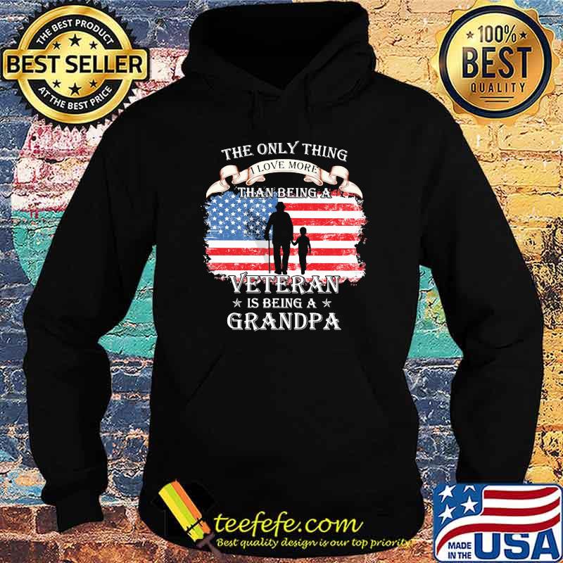 The Only Thing I Love More Than Being A Veteran Is Being A Grandpa American Flag Shirt Hoodie The Only Thing I Love More Than Being A Veteran Is Being A Grandpa American Flag Shirt Hoodie