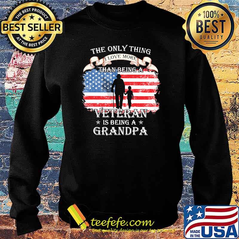 The Only Thing I Love More Than Being A Veteran Is Being A Grandpa American Flag Shirt Sweater The Only Thing I Love More Than Being A Veteran Is Being A Grandpa American Flag Shirt Sweater