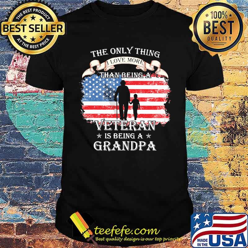The Only Thing I Love More Than Being A Veteran Is Being A Grandpa American Flag Shirt