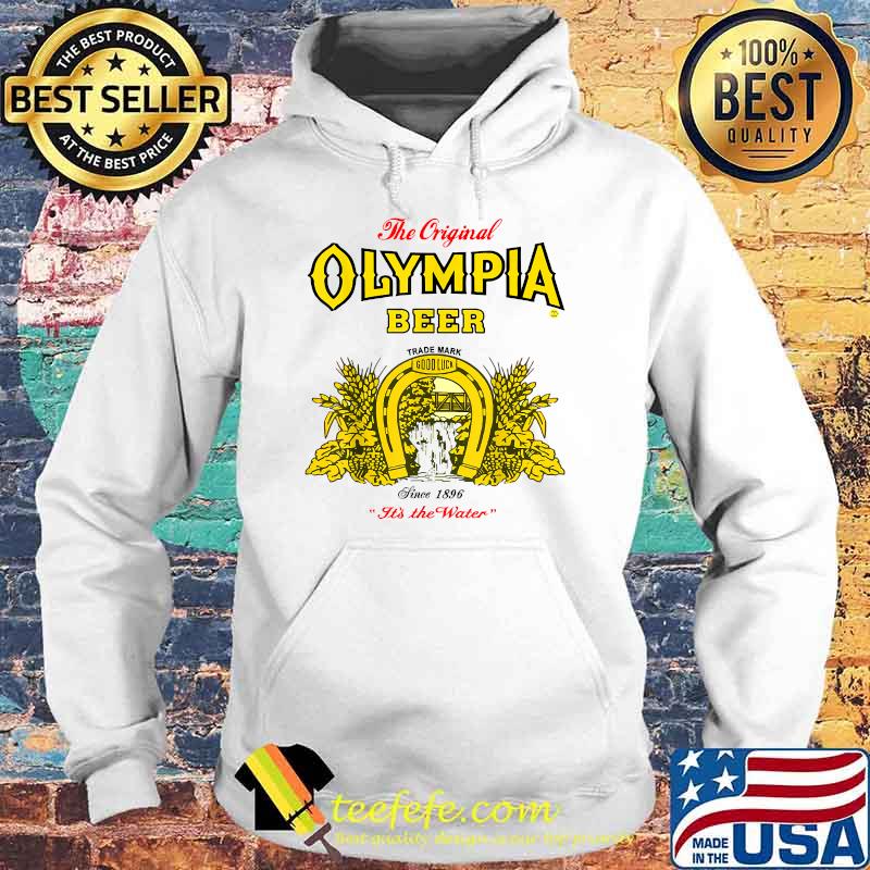 The Original Olympia-Beer since 1896 Its The Water T-Shirt Hoodie The Original Olympia-Beer since 1896 Its The Water T-Shirt Hoodie