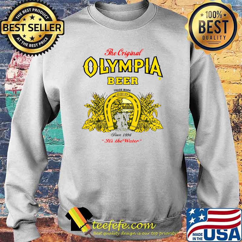 The Original Olympia-Beer since 1896 Its The Water T-Shirt Sweater The Original Olympia-Beer since 1896 Its The Water T-Shirt Sweater