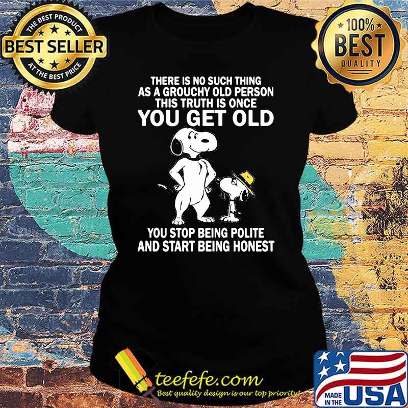 There Is No Such Thing As A Grouchy Old Person This Truth Is Once You Get Old Snoopy Shirt Ladies tee There Is No Such Thing As A Grouchy Old Person This Truth Is Once You Get Old Snoopy Shirt Ladies tee