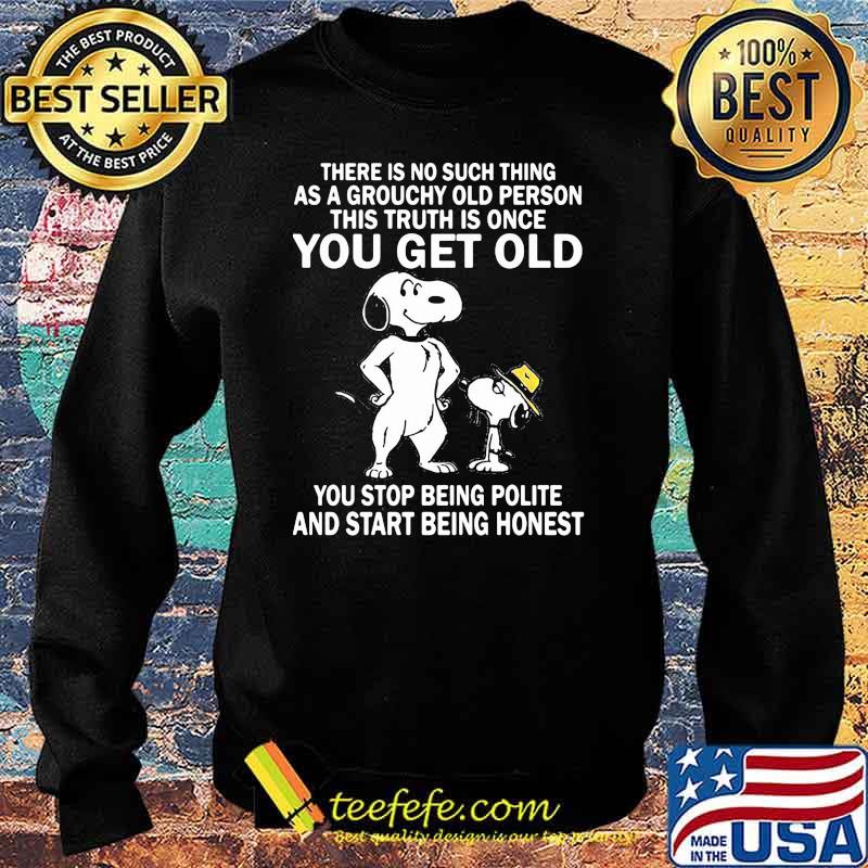 There Is No Such Thing As A Grouchy Old Person This Truth Is Once You Get Old Snoopy Shirt Sweater There Is No Such Thing As A Grouchy Old Person This Truth Is Once You Get Old Snoopy Shirt Sweater