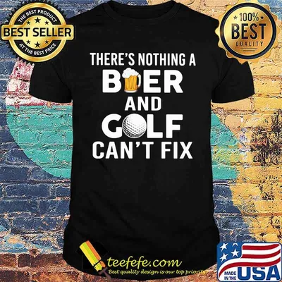 There's Nothing A Beer and Golf - Can't Fix Shirt