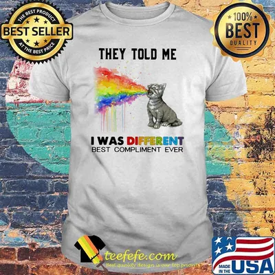 They Told Me I Was Different Best Compliment Ever CaT LGBT Shirt