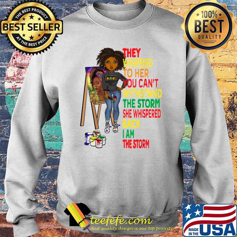 They whispered to her you cant withstand the storm she whispered Black Melanin Women Juneteenth T-Shirt Sweater They whispered to her you cant withstand the storm she whispered Black Melanin Women Juneteenth T-Shirt Sweater