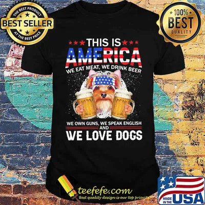This IS America We Eat Meat We Drink Beer We Own Guns We Speak English And We Love Dogs American Flag Shirt