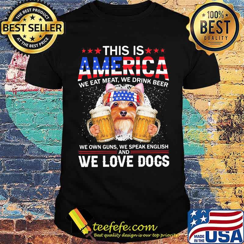 This IS America We Eat Meat We Drink Beer We Own Guns We Speak English And We Love Dogs American Flag Shirt
