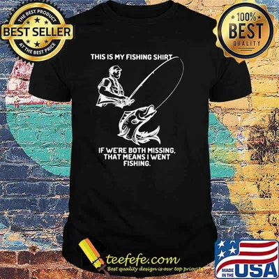 This Is My Fishing Shirt If We're Both Missing That Means I Went Fishing Shirt