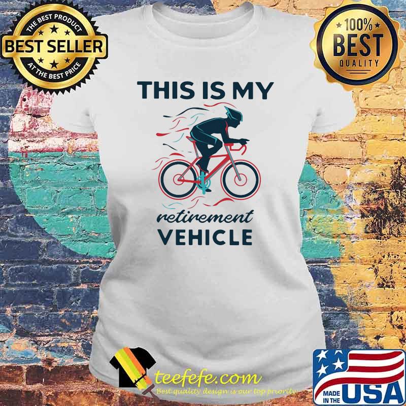 This Is My Retirement Vehicle Bicycle Shirt Laides tee This Is My Retirement Vehicle Bicycle Shirt Laides tee