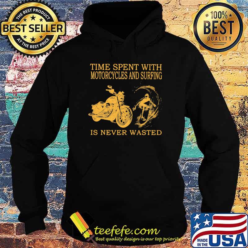 Time Spent With Motorycles And Surfing Is Never Wasted Shirt Hoodie Time Spent With Motorycles And Surfing Is Never Wasted Shirt Hoodie