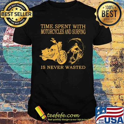 Time Spent With Motorycles And Surfing Is Never Wasted Shirt