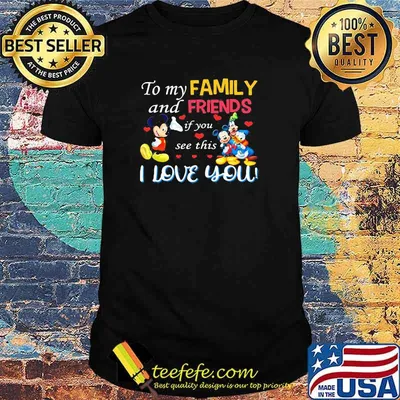 To my family and friends if you see this i love you mickey disney shirt