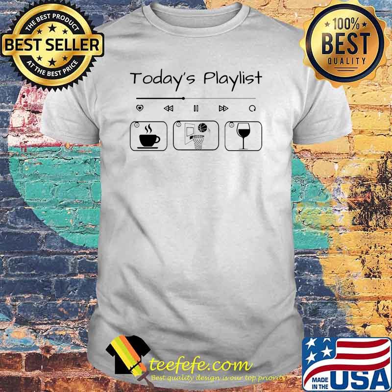 Todays playlist coffee basketball wine shirt