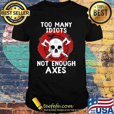Too Many Idiots Not Enough Axes Skull Shirt