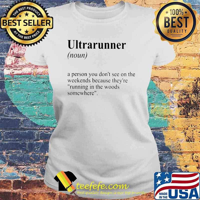 Ultrarunner A Person You Don't See On The Weekends Because They're Running In The Woods Somewhere Shirt Laides tee Ultrarunner A Person You Don't See On The Weekends Because They're Running In The Woods Somewhere Shirt Laides tee