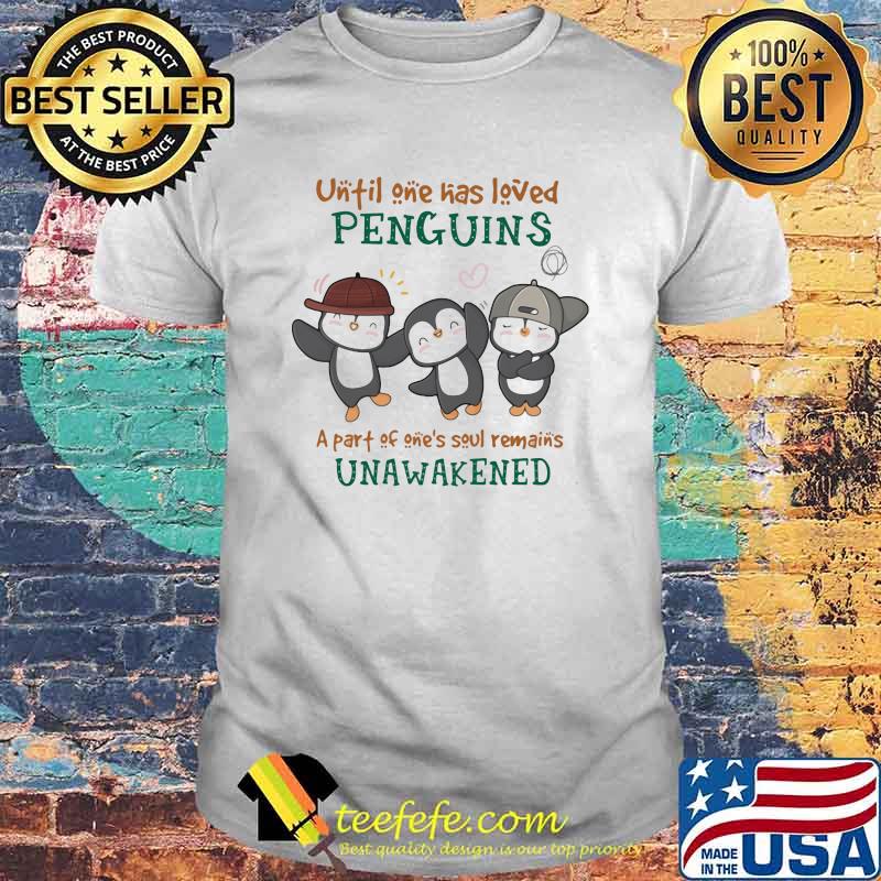 Until One Has Love Penguin A Part Of One's Soul Remains Unawakened Shirt