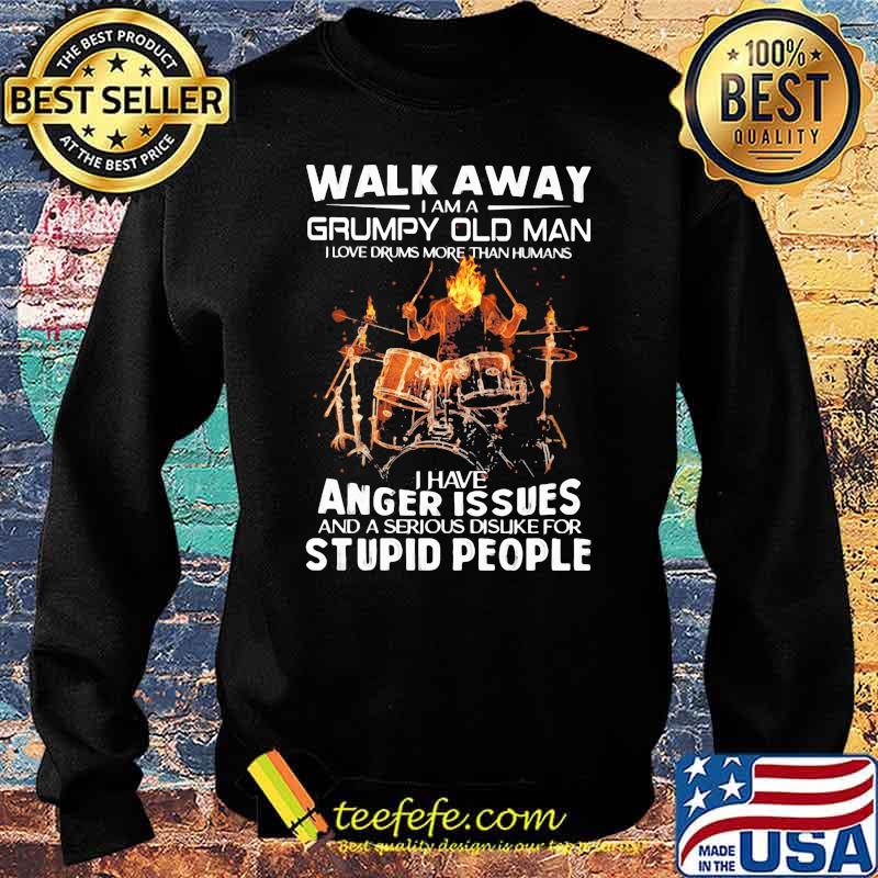 Walk Away I Am A Grumpy Old Man I Have Anger Issues And A Serious Dislike For Stupid People Skull Drum Shirt Sweater Walk Away I Am A Grumpy Old Man I Have Anger Issues And A Serious Dislike For Stupid People Skull Drum Shirt Sweater