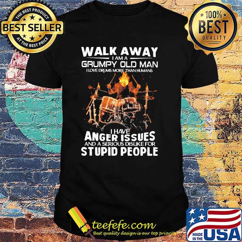 Walk Away I Am A Grumpy Old Man I Have Anger Issues And A Serious Dislike For Stupid People Skull Drum Shirt