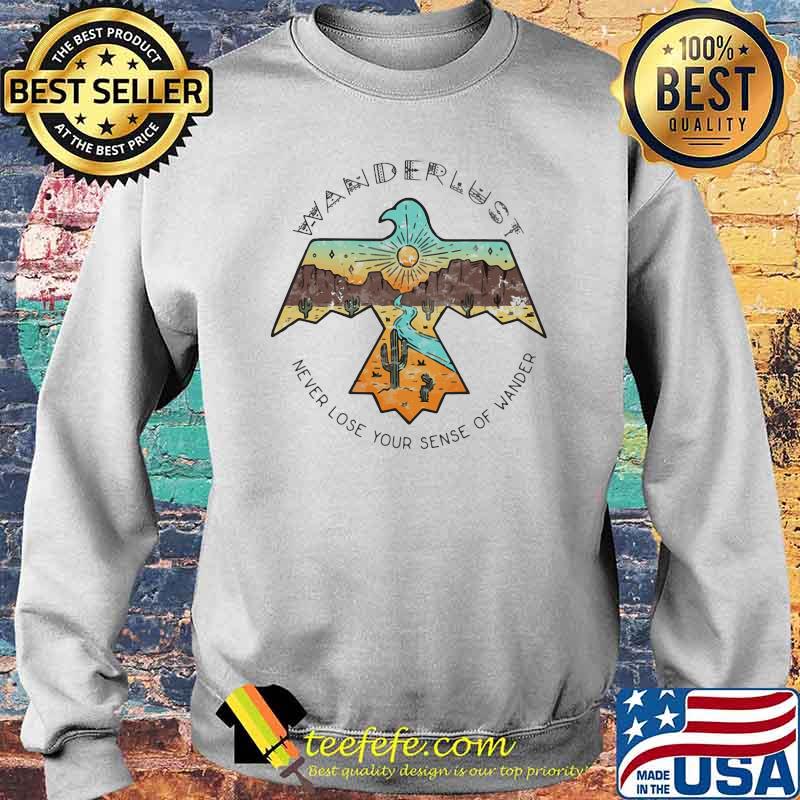 Wanderlust Never Lose Your Sense Of Wander Bird Shirt Sweater Wanderlust Never Lose Your Sense Of Wander Bird Shirt Sweater