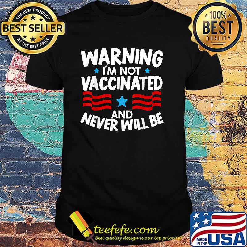 Warning I'm Not Vaccinated And Never Will Be Vaccines T-Shirt