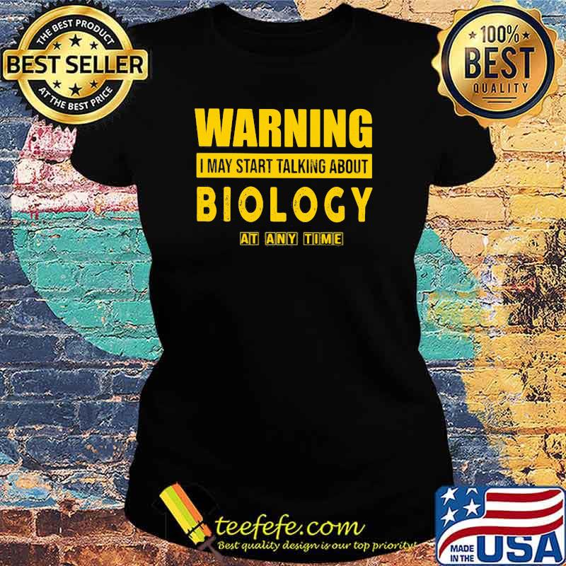 Warning I May Start Talking About Biology At Any Time Shirt Ladies tee Warning I May Start Talking About Biology At Any Time Shirt Ladies tee