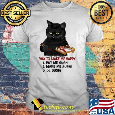 Way To Make Me Happy Buy Me Sushi Make Me Sushi Be Sushi Cat Shirt