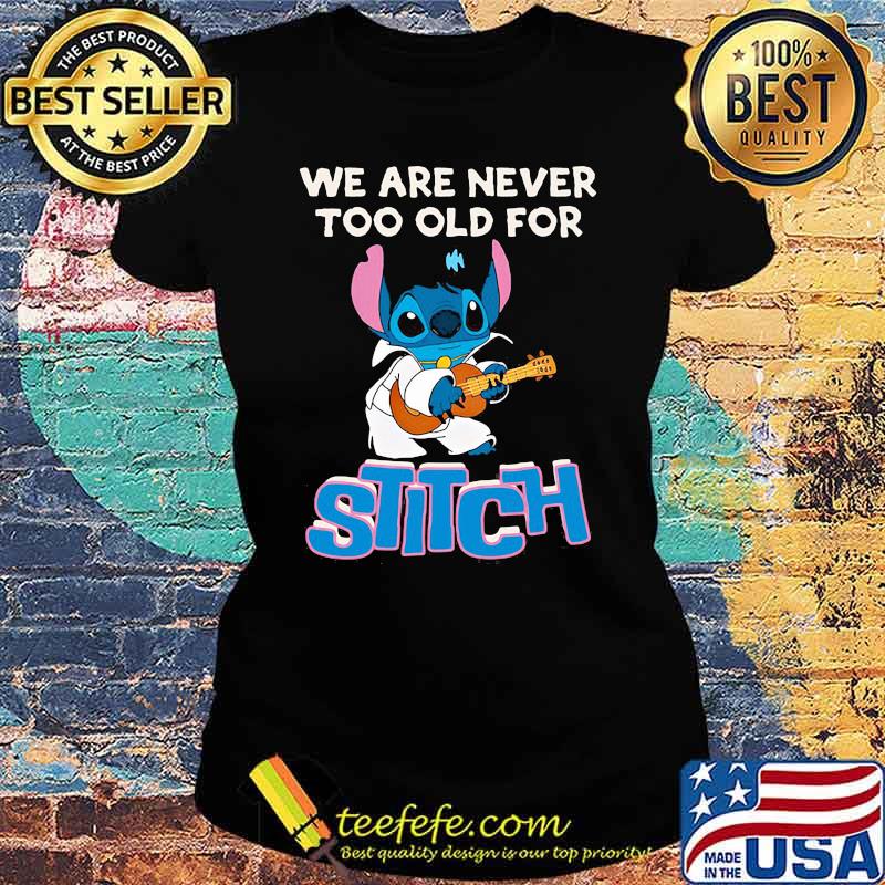 We are never too old for stitch guitar s Ladies tee We are never too old for stitch guitar s Ladies tee