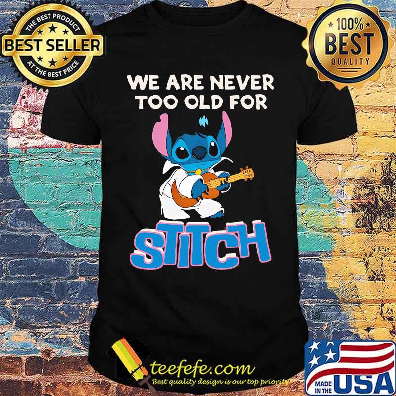 We are never too old for stitch guitar shirt