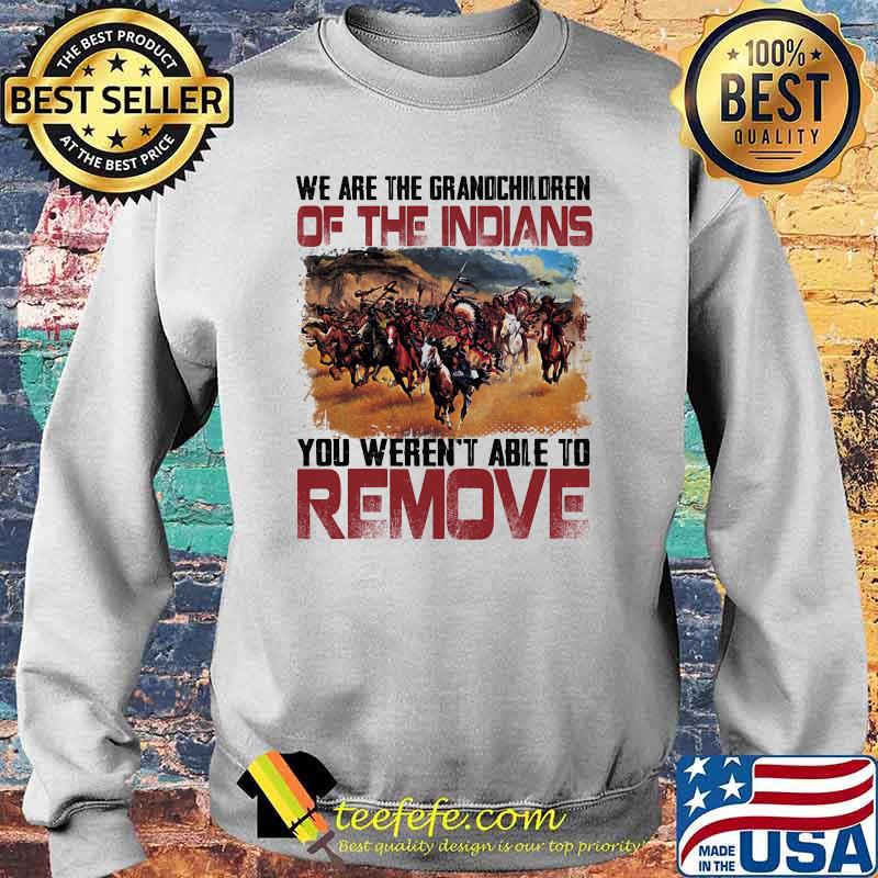 We are the grandchildren of the indians you werent able to remove Sweater We are the grandchildren of the indians you werent able to remove Sweater