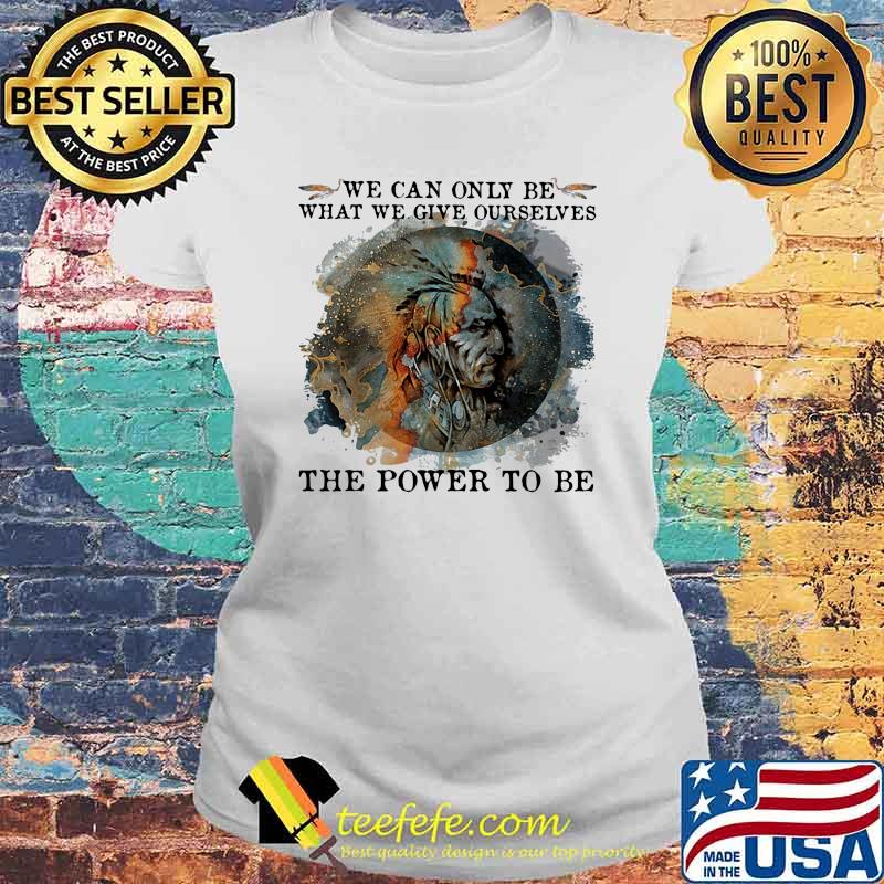 We Can Only Be What We Give Ourselves The Power To Be Native Watercolor Shirt Laides tee We Can Only Be What We Give Ourselves The Power To Be Native Watercolor Shirt Laides tee